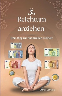 Reichtum anziehen: Dein Weg zur finanziellen Freiheit by Otmar Schwarz Paperback