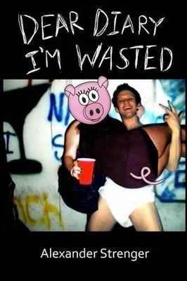 Dear Diary I'm Wasted by Alexander P. Strenger (English) Paperback Book