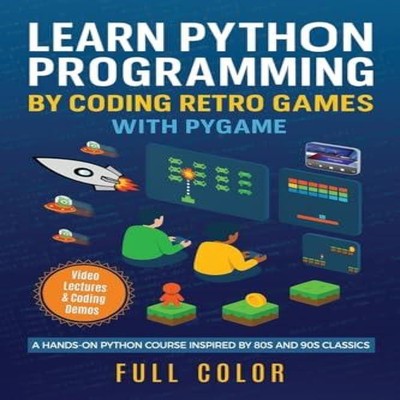 Learn Python Programming by Coding Retro Games with Pygame A Hand