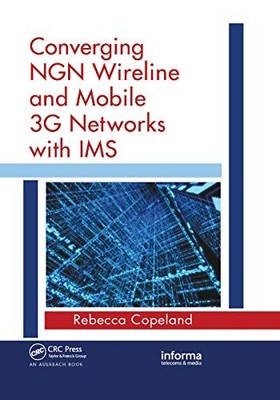 Converging NGN Wireline and Mobile 3G Networks with IMS: Converging NGN and 3G