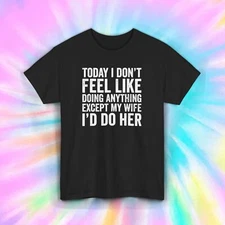 Funny Husband T-Shirt S-5XL Humor Quote Gift "Today I’d Do My Wife" Tee