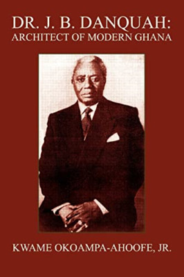 Dr. J. B. Danquah: Architect of Modern Ghana - Paperback NEW Okoampa-Ahoofe  22