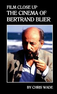Film Close Up: The Cinema of Bertrand Blier by Chris Wade Paperback Book