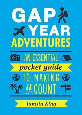 Gap Year Adventures: An Essential Pocket Guide to Making It Count