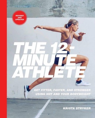 The 12-Minute Athlete: Get Fitter, Faster, and Stronger Using HIIT and Your ...