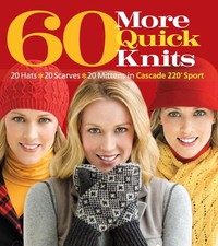 60 More Quick Knits: 20 Hats*20 Scarves*20 Mittens in Cascade 220® Sport (6...