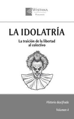 La idolatra: La traici?n de la libertad al colectivo by Friedrich Pfad (Spanish)