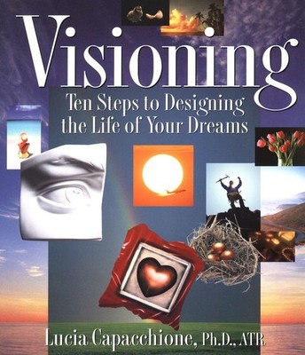 Visioning: Ten Steps to Designing the Life of Your Dreams - paperback Capacc...