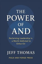 The Power of And: Reclaiming Leadership in a World Addicted to Either / Or by Je