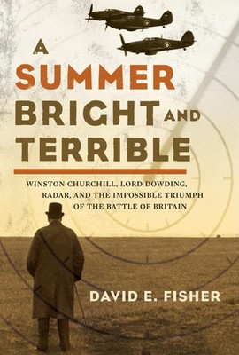 A Summer Bright and Terrible: Winston Churchill, Lord Dowding, Radar, and the I,