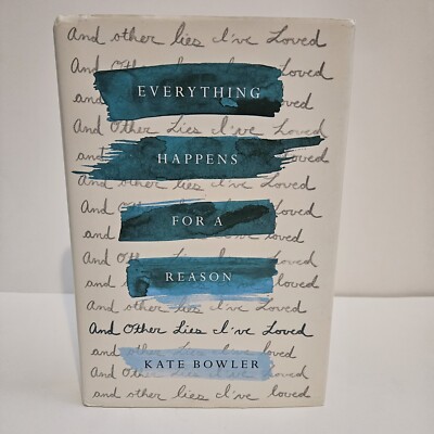 Everything Happens for a Reason : And Other Lies I've Loved by Kate Bowler...