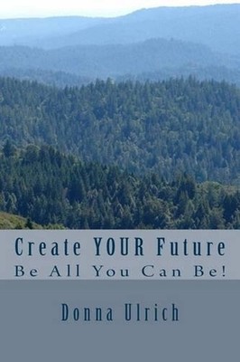 Create Your Future: Be All You Can Be! by Donna M. Ulrich (English) Paperback Bo