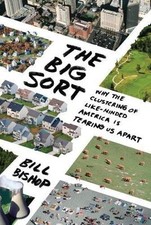 The Big Sort: Why the Clustering of Like-Minded America Is Tearing Us Apart Bis