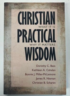 Christian Practical Wisdom: What It Is, Why It Matters by Dorothy C. Bass PB
