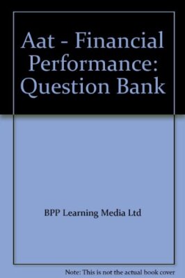 Aat - Financial Performance: Question Bank By BPP Learning Media