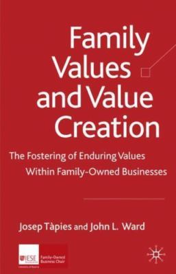 Family Values and Value Creation : The Fostering of Enduring Values Within Fa...