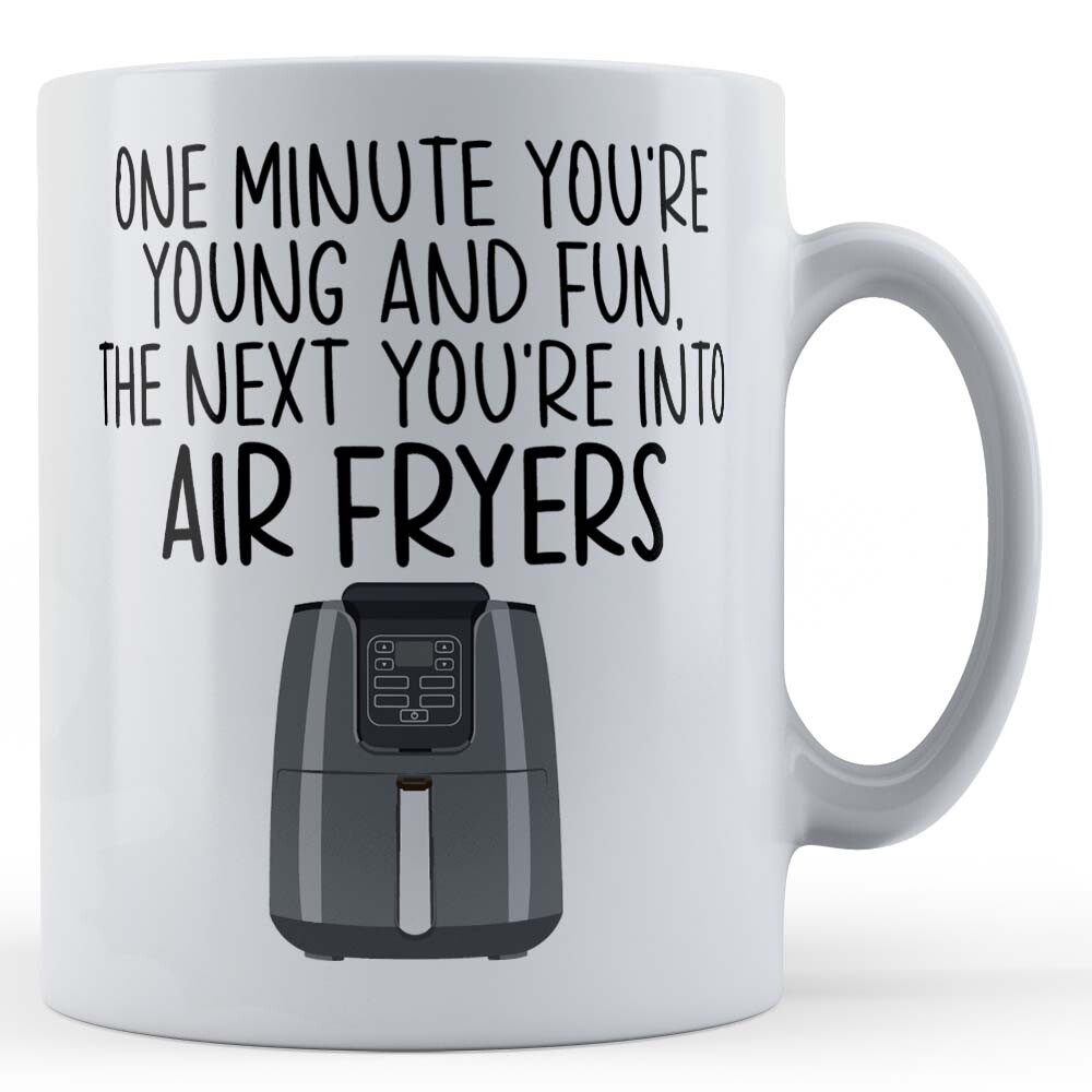 One Minute Young & Fun, Next Into Air Fryers - Funny Gift Mug