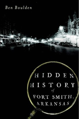 NEW The History Press Hidden History of Fort Smith, Arkansas, AR 9781609494506 H