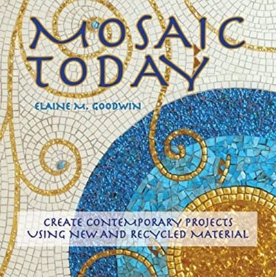 Mosaic Today : Create Contemporary Projects Using New and Recycle