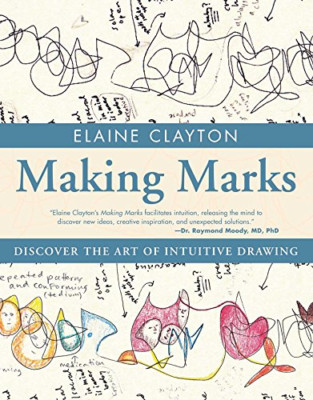 Making Marks: Discover the Art of Intuitive Drawing - Paperback NEW Elaine Clayt