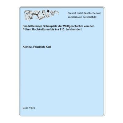 Das Mittelmeer. Schauplatz der Weltgeschichte von den frühen Hochkulturen bis in