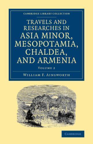 Travels and Researches in Asia Minor, Mesopotamia, Chaldea, and Armeni… Volume 2