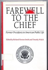 FAREWELL TO THE CHIEF: FORMER PRESIDENTS IN AMERICAN By Richard Norton VG