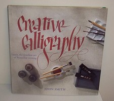 Creative Calligraphy : " Learn The Timeless Art Of Bea... by John Smith Hardback