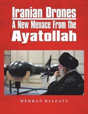 Iranian Drones: A New Menace From the Ayatollah by Mehran Riazaty Paperback Book
