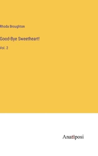 Good-Bye Sweetheart!: Vol. 2 by Rhoda Broughton Hardcover Book - Picture 1 of 1
