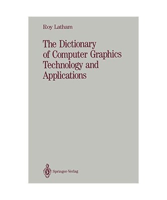 The Dictionary of Computer Graphics Technology and Applications, Latham, Roy