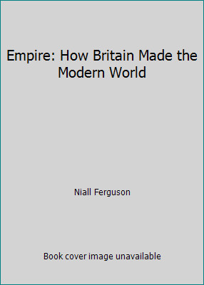 Empire: How Britain Made the Modern World by Niall Ferguson