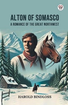 Alton of SomascoA Romance of the Great Northwest (Edition1) by Harold Bindloss P