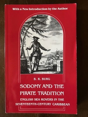Sodomy & Pirate Tradition : English Sea Rovers B.R. BURG Paperback Book