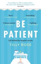 Image of Be Patient: Life behind the hospital curtain by Tilly Rose
