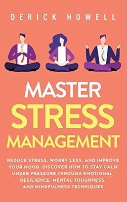 Meistern Sie Stressmanagement: Reduzieren Sie Stress, machen Sie sich weniger Sorgen und verbessern Sie Ihre Stimmung. ...