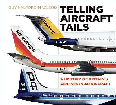 Telling Aircraft Tails: A History of Britain's Airlines in 40 Aircraft by Guy...