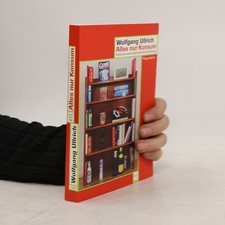 Alles nur Konsum: Kritik der warenästhetischen Erziehung  |  Wolfgang Ullrich