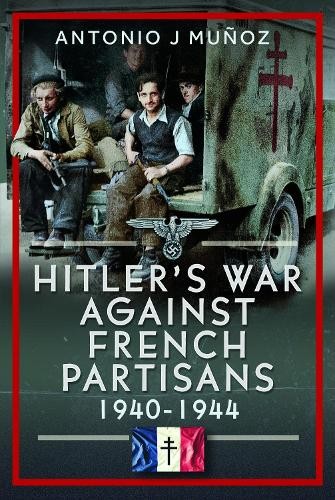 Hitler's War Against the French Resistance by Antonio J Muoz -