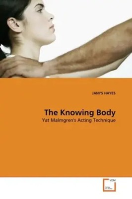 The Knowing Body Yat Malmgren's Acting Technique Janys Hayes Taschenbuch 2010
