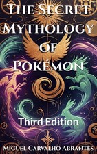 THE SECRET MYTHOLOGY OF POKMON: UNCOVERING THE ORIGINS, LEGENDS, AND HIDDEN MEAN