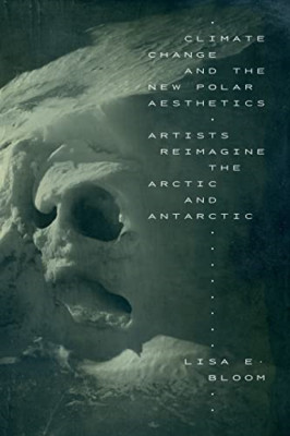 Climate Change and the New Polar Aesthetics: Artists Re - Paperback NEW Bloom, L