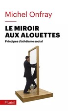 Le miroir aux alouettes: Principes d'athéisme social, Michel Onfray
