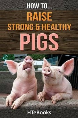 Htebooks How To Raise Strong & Healthy Pigs (Taschenbuch) How to Books