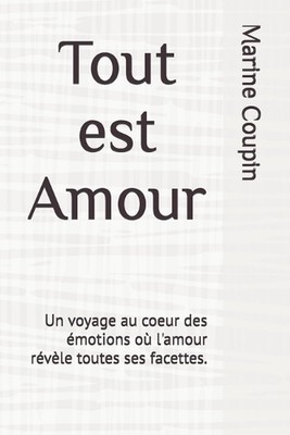 Tout est Amour: Un voyage au coeur des ?motions o? l'amour r?v?le toutes ses fac