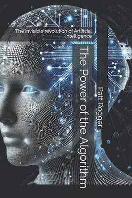 The Power of the Algorithm: The invisible revolution of Artificial Intelligence
