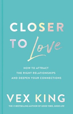 Closer to Love: How to Attract the Right Relationships and Deepen Your Conne...