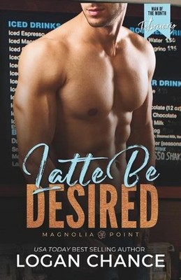 Latte Be Desired: A Man Of The Month Club Novella by Logan Chance Paperback Book