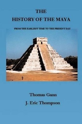 Thomas Gann J. Eric Thompson The History of the Maya (Paperback)