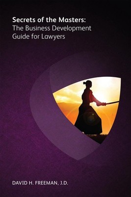 Secrets of the Masters: The Business Development Guide for Lawyers by David H. F